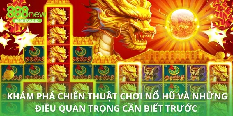 Khám phá chiến thuật chơi nổ hũ và những điều quan trọng cần biết trước