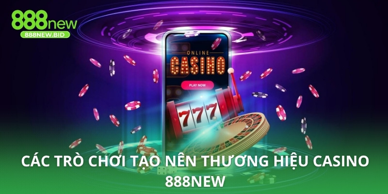 Các trò chơi tạo nên thương hiệu casino 888NEW