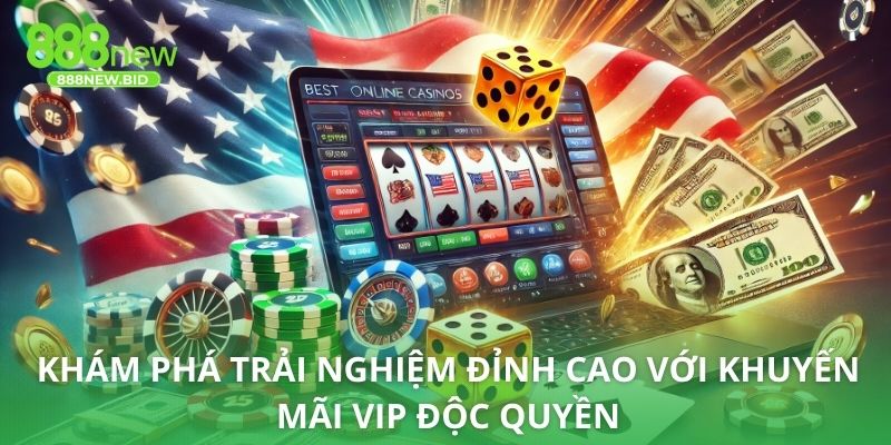 Khám phá trải nghiệm đỉnh cao với khuyến mãi VIP độc quyền