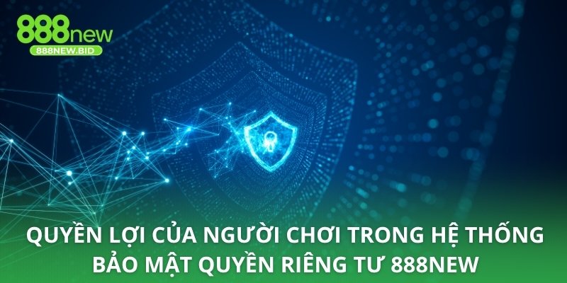 Quyền lợi của người chơi trong hệ thống bảo mật quyền riêng tư 888NEW