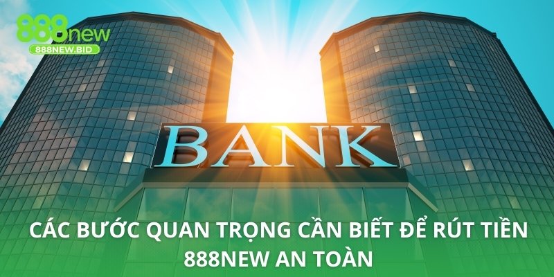 Các bước quan trọng cần biết để rút tiền 888NEW an toàn