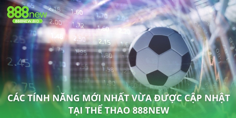 Các tính năng mới nhất vừa được cập nhật tại thể thao 888NEW