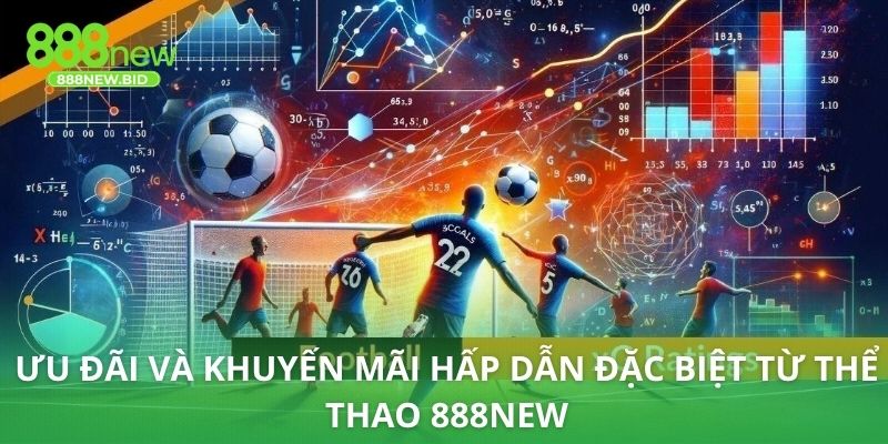 Ưu đãi và khuyến mãi hấp dẫn đặc biệt từ thể thao 888NEW