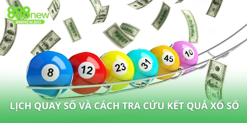 Lịch quay số và cách tra cứu kết quả xổ số 